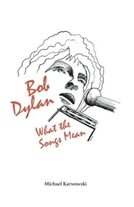 Bob Dylan: What the Songs Mean (Karwowski Michael)(Paperback)