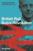 Bob Reid's Railway Revolution - Sir Robert Reid, how he transformed Britain's railways to be the best in Europe (Muir George)(Pevná vazba)