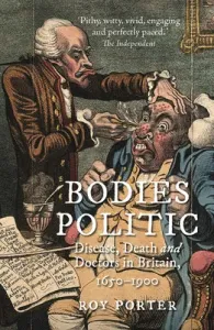Bodies Politic: Disease, Death and Doctors in Britain, 1650-1900 (Porter Roy)(Paperback)