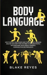 Body Language: How to Detect High-Stakes Liars Through Body Language Analysis and Everything You Need to Influence People with Emotio (Reyes Blake)(Paperback)