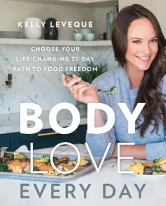 Body Love Every Day: Choose Your Life-Changing 21-Day Path to Food Freedom (Leveque Kelly)(Pevná vazba)