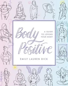 Body Positive: A Guide to Loving Your Body (Dick Emily Lauren)(Paperback)
