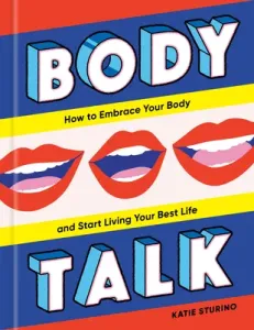 Body Talk: How to Embrace Your Body and Start Living Your Best Life (Sturino Katie)(Pevná vazba)