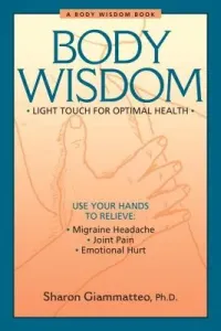 Body Wisdom: Simple Techniques for Optimal Health--A Journey in Self-Healing (Giammatteo Sharon)(Paperback)