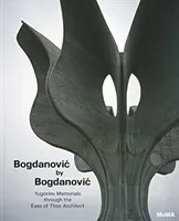 Bogdanovic by Bogdanovic: Yugoslav Memorials Through the Eyes of Their Architect (Bogdanovic Bogdan)(Pevná vazba)