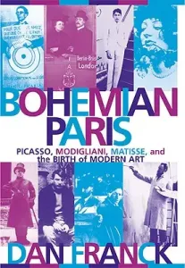 Bohemian Paris: Picasso, Modigliani, Matisse, and the Birth of Modern Art (Franck Dan)(Paperback)