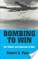 Bombing to Win: Air Power and Coercion in War (Pape Robert a.)(Paperback)