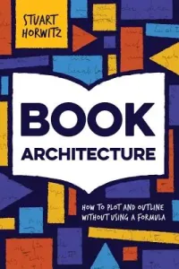 Book Architecture: How to Plot and Outline Without Using a Formula (Horwitz Stuart)(Paperback)