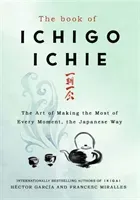Book of Ichigo Ichie - The Art of Making the Most of Every Moment, the Japanese Way (Miralles Francesc)(Pevná vazba)