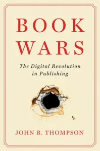 Book Wars: The Digital Revolution in Publishing (Thompson John B.)(Pevná vazba)