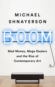 Boom: Mad Money, Mega Dealers, and the Rise of Contemporary Art (Shnayerson Michael)(Paperback)