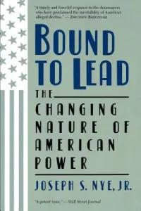 Bound to Lead: The Changing Nature of American Power (Nye Joseph S.)(Paperback)
