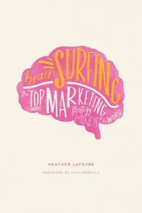 Brain Surfing: The Top Marketing Strategy Minds in the World (Lefevre Heather)(Paperback)