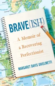Brave(ish): A Memoir of a Recovering Perfectionist (Ghielmetti Margaret Davis)(Paperback)