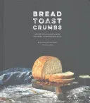 Bread Toast Crumbs: Recipes for No-Knead Loaves & Meals to Savor Every Slice: A Cookbook (Stafford Alexandra)(Pevná vazba)
