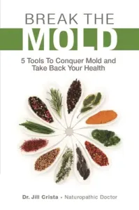 Break the Mold: 5 Tools to Conquer Mold and Take Back Your Health (Crista Jill)(Paperback)