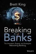 Breaking Banks: The Innovators, Rogues, and Strategists Rebooting Banking (King Brett)(Pevná vazba)