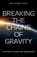 Breaking the Chains of Gravity: The Story of Spaceflight Before NASA (Teitel Amy Shira)(Paperback)