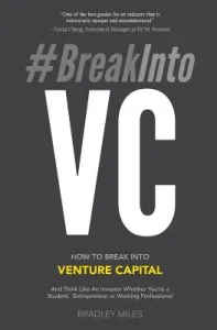 #BreakIntoVC: How to Break Into Venture Capital and Think Like an Investor Whether You're a Student, Entrepreneur or Working Profess (Miles Bradley)(Paperback)