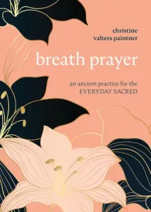 Breath Prayer: An Ancient Practice for the Everyday Sacred (Paintner Christine Valters)(Paperback)