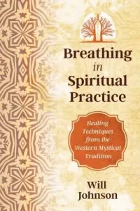 Breathing as Spiritual Practice: Experiencing the Presence of God (Johnson Will)(Paperback)
