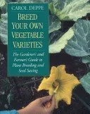 Breed Your Own Vegetable Varieties: The Gardener's and Farmer's Guide to Plant Breeding and Seed Saving, 2nd Edition (Deppe Carol)(Paperback)