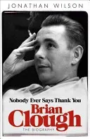 Brian Clough: Nobody Ever Says Thank You: The Biography (Wilson Jonathan)(Paperback)