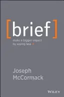 Brief: Make a Bigger Impact by Saying Less (McCormack Joseph)(Pevná vazba)