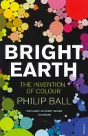 Bright Earth - The Invention of Colour (Ball Philip)(Paperback / softback)