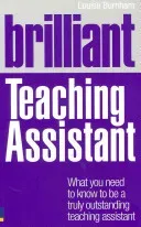 Brilliant Teaching Assistant - What you need to know to be a truly outstanding teaching assistant (Burnham Louise)(Paperback / softback)