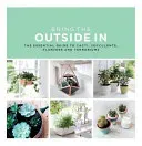 Bring the Outside in: The Essential Guide to Cacti, Succulents, Planters and Terrariums (Bradley Val)(Pevná vazba)