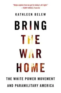 Bring the War Home: The White Power Movement and Paramilitary America (Belew Kathleen)(Paperback)