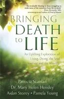 Bringing Death to Life - An Uplifting Exploration of Living, Dying, the Soul Journey and the Afterlife (Scanlan Patricia)(Paperback / softback)
