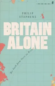 Britain Alone: The Path from Suez to Brexit (Stephens Philip)(Pevná vazba)