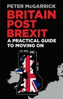 Britain Post Brexit: A Practical Guide to Moving on (McGarrick Peter)(Paperback)