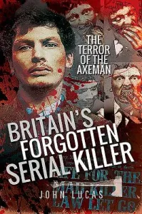 Britain's Forgotten Serial Killer: The Terror of the Axeman (Lucas John)(Paperback)
