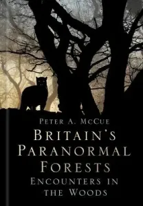 Britain's Paranormal Forests: Encounters in the Woods (McCue Peter A.)(Pevná vazba)