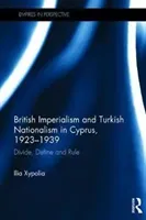 British Imperialism and Turkish Nationalism in Cyprus, 1923-1939 - Divide, Define and Rule (Xypolia Ilia (University of Aberdeen UK))(Pevná vazba)