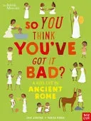 British Museum: So You Think You've Got It Bad? A Kid's Life in Ancient Rome (Strathie Chae)(Pevná vazba)