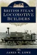 British Steam Locomotive Builders (Lowe James W.)(Pevná vazba)