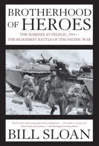 Brotherhood of Heroes: The Marines at Peleliu, 1944--The Bloodiest Battle of the Pacific War (Sloan Bill)(Paperback)