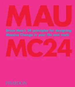 Bruce Mau: Mc24: Bruce Mau's 24 Principles for Designing Massive Change in Your Life and Work (Mau Bruce)(Pevná vazba)