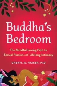 Buddha's Bedroom: The Mindful Loving Path to Sexual Passion and Lifelong Intimacy (Fraser Cheryl)(Paperback)