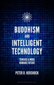 Buddhism and Intelligent Technology: Toward a More Humane Future (Hershock Peter D.)(Paperback)