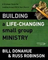 Building a Life-Changing Small Group Ministry: A Strategic Guide for Leading Group Life in Your Church (Donahue Bill)(Paperback)