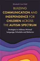 Building Communication and Independence for Children Across the Autism Spectrum: Strategies to Address Minimal Language, Echolalia and Behavior (Field Elizabeth)(Paperback)