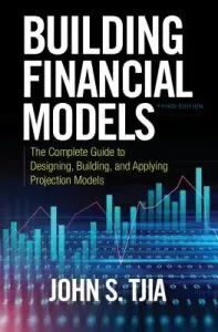 Building Financial Models, Third Edition: The Complete Guide to Designing, Building, and Applying Projection Models (Tjia John S.)(Pevná vazba)