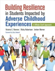 Building Resilience in Students Impacted by Adverse Childhood Experiences: A Whole-Staff Approach (Romero Victoria E.)(Paperback)