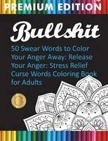 Bullshit: 50 Swear Words to Color Your Anger Away: Release Your Anger: Stress Relief Curse Words Coloring Book for Adults (Adult Coloring Books)(Paperback)