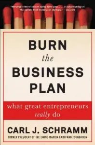 Burn the Business Plan: What Great Entrepreneurs Really Do (Schramm Carl J.)(Paperback)